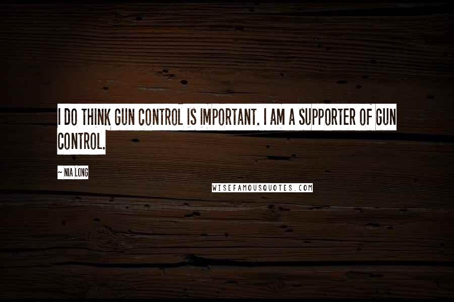 Nia Long Quotes: I do think gun control is important. I am a supporter of gun control.