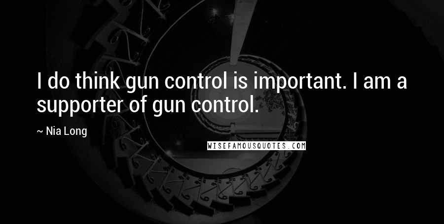 Nia Long Quotes: I do think gun control is important. I am a supporter of gun control.