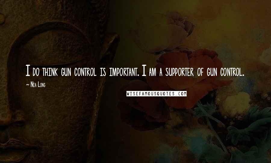 Nia Long Quotes: I do think gun control is important. I am a supporter of gun control.
