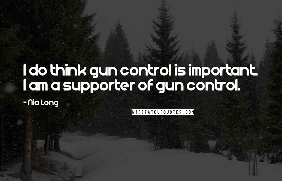 Nia Long Quotes: I do think gun control is important. I am a supporter of gun control.