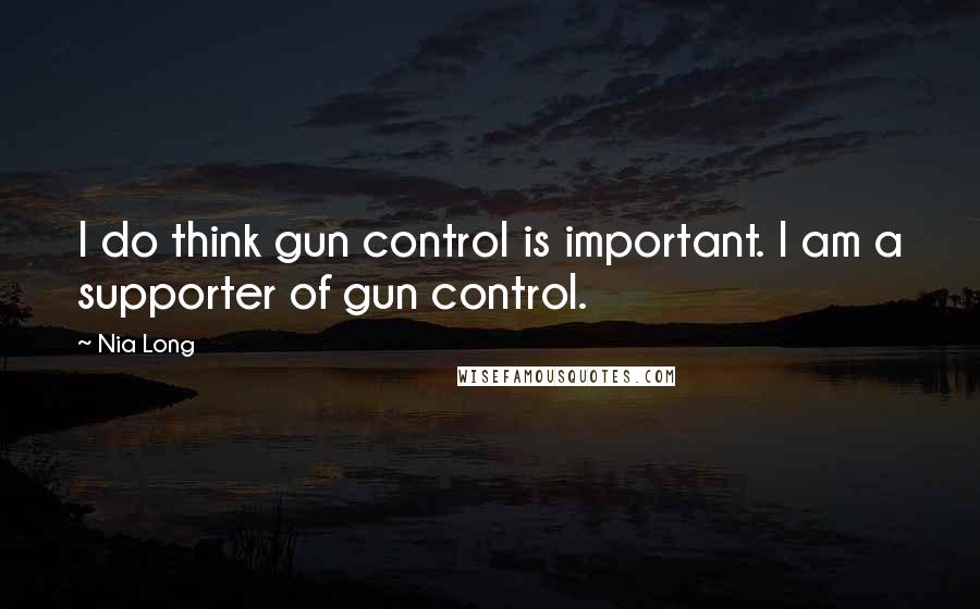 Nia Long Quotes: I do think gun control is important. I am a supporter of gun control.