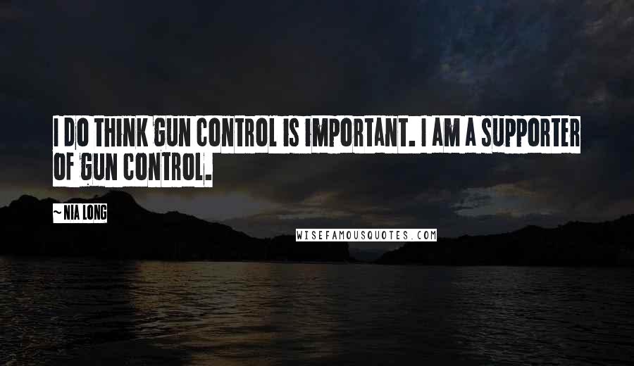 Nia Long Quotes: I do think gun control is important. I am a supporter of gun control.