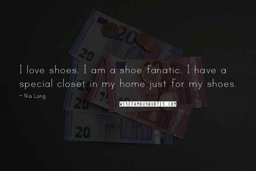 Nia Long Quotes: I love shoes. I am a shoe fanatic. I have a special closet in my home just for my shoes.