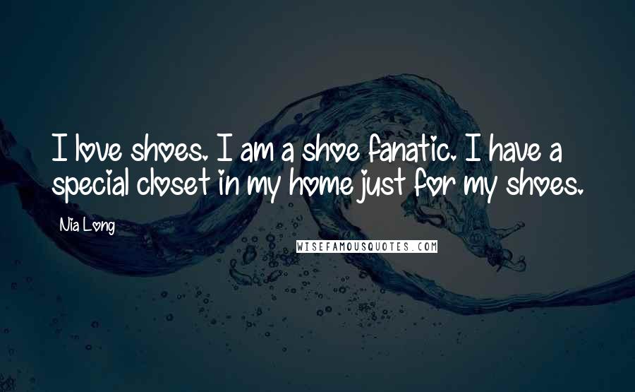 Nia Long Quotes: I love shoes. I am a shoe fanatic. I have a special closet in my home just for my shoes.