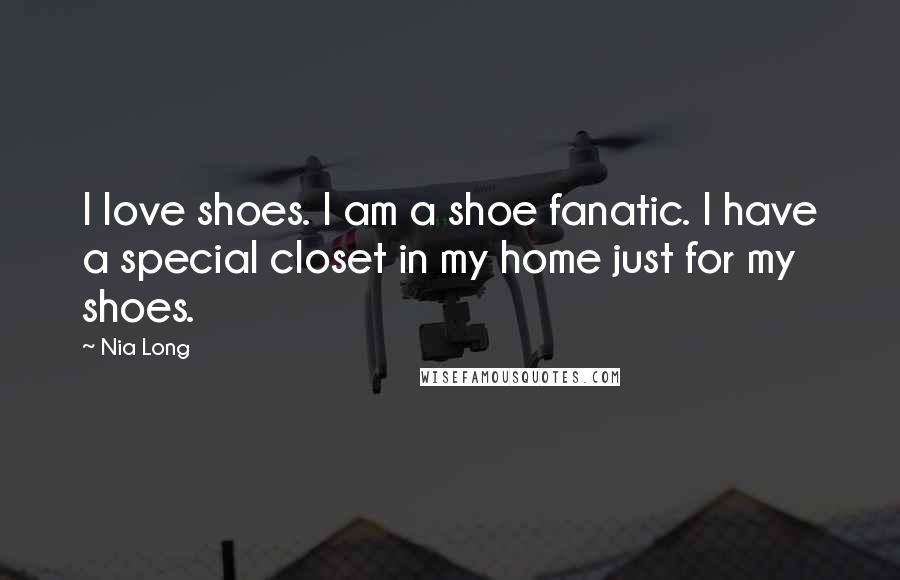 Nia Long Quotes: I love shoes. I am a shoe fanatic. I have a special closet in my home just for my shoes.