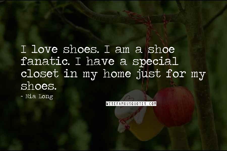 Nia Long Quotes: I love shoes. I am a shoe fanatic. I have a special closet in my home just for my shoes.