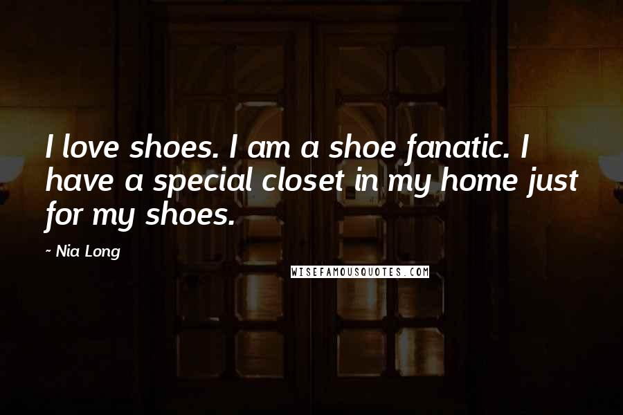 Nia Long Quotes: I love shoes. I am a shoe fanatic. I have a special closet in my home just for my shoes.