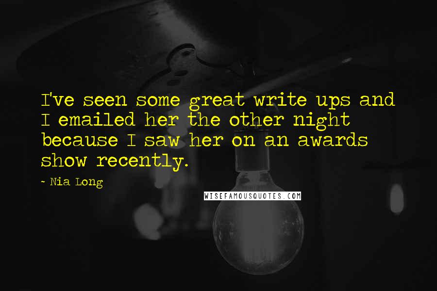 Nia Long Quotes: I've seen some great write ups and I emailed her the other night because I saw her on an awards show recently.
