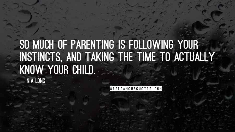 Nia Long Quotes: So much of parenting is following your instincts, and taking the time to actually know your child.