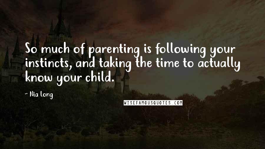 Nia Long Quotes: So much of parenting is following your instincts, and taking the time to actually know your child.
