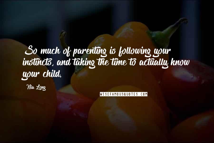 Nia Long Quotes: So much of parenting is following your instincts, and taking the time to actually know your child.
