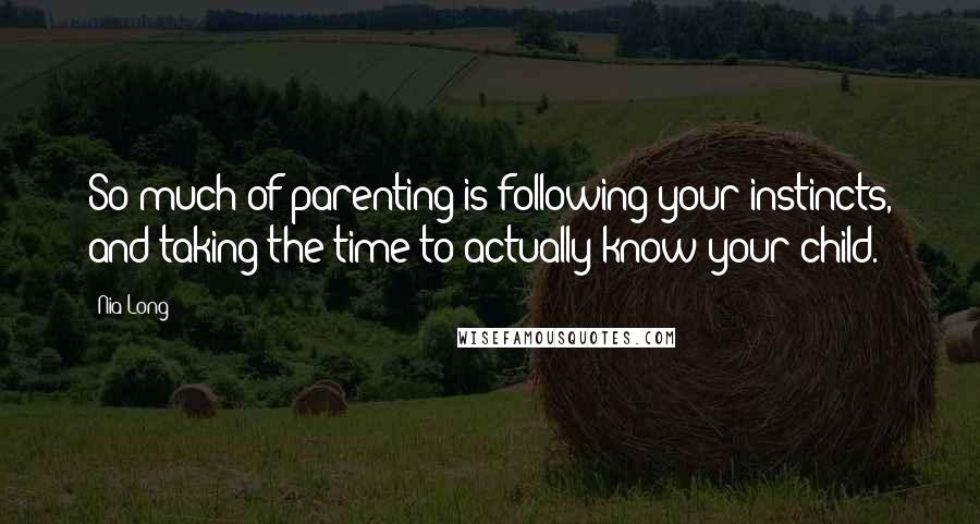 Nia Long Quotes: So much of parenting is following your instincts, and taking the time to actually know your child.