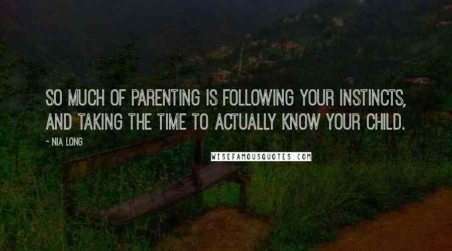 Nia Long Quotes: So much of parenting is following your instincts, and taking the time to actually know your child.