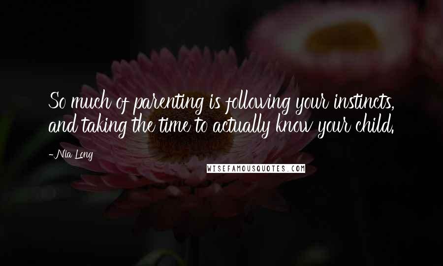 Nia Long Quotes: So much of parenting is following your instincts, and taking the time to actually know your child.