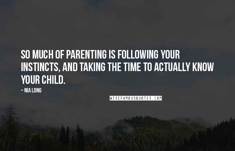 Nia Long Quotes: So much of parenting is following your instincts, and taking the time to actually know your child.