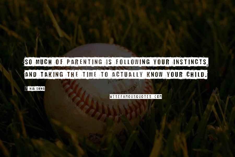 Nia Long Quotes: So much of parenting is following your instincts, and taking the time to actually know your child.