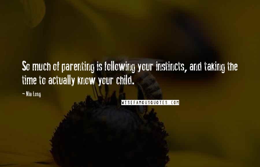 Nia Long Quotes: So much of parenting is following your instincts, and taking the time to actually know your child.