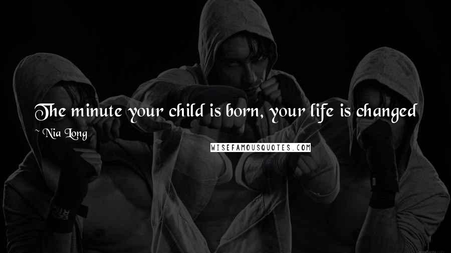 Nia Long Quotes: The minute your child is born, your life is changed forever. I think I've become so aware of how important balance is in life.