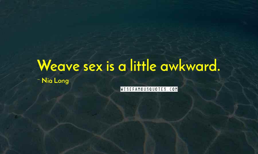 Nia Long Quotes: Weave sex is a little awkward.