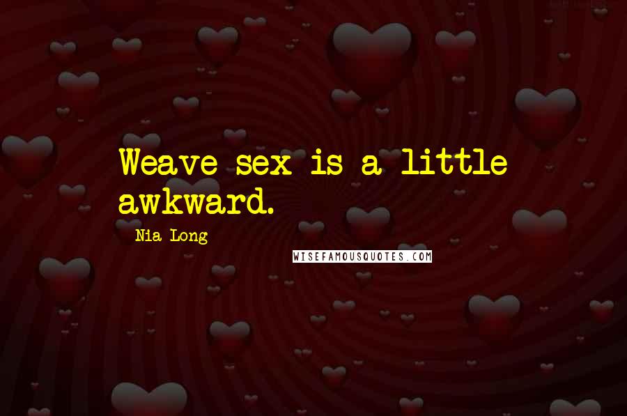 Nia Long Quotes: Weave sex is a little awkward.