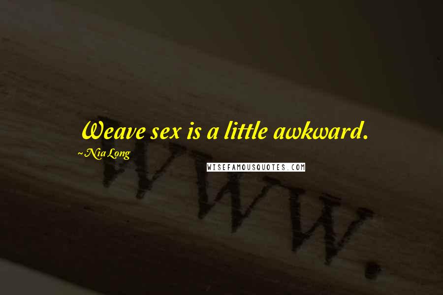 Nia Long Quotes: Weave sex is a little awkward.