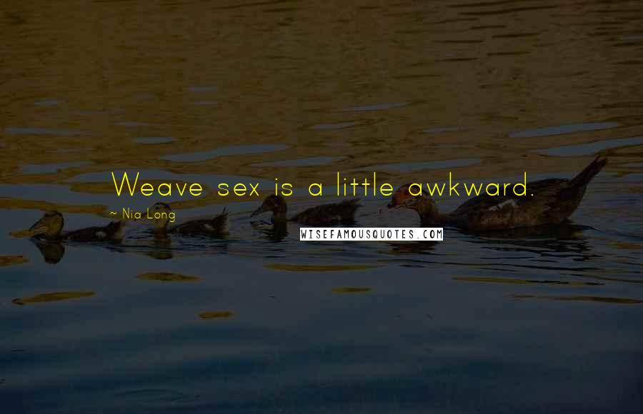 Nia Long Quotes: Weave sex is a little awkward.