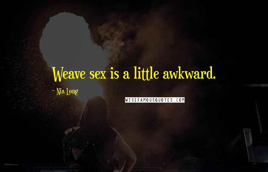 Nia Long Quotes: Weave sex is a little awkward.