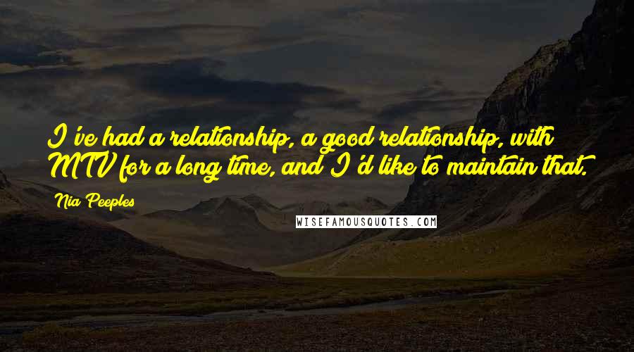 Nia Peeples Quotes: I've had a relationship, a good relationship, with MTV for a long time, and I'd like to maintain that.