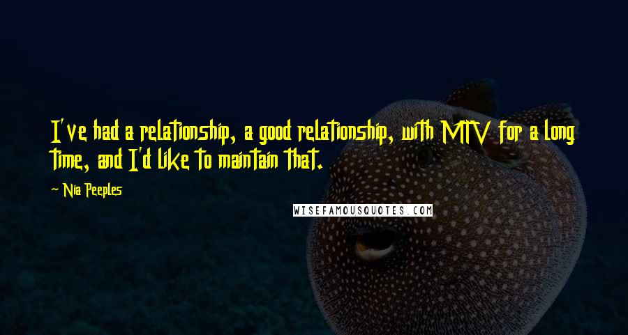 Nia Peeples Quotes: I've had a relationship, a good relationship, with MTV for a long time, and I'd like to maintain that.