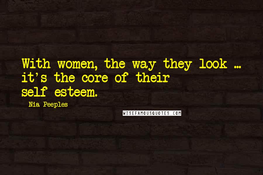 Nia Peeples Quotes: With women, the way they look ... it's the core of their self-esteem.