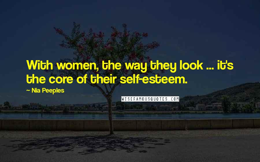 Nia Peeples Quotes: With women, the way they look ... it's the core of their self-esteem.