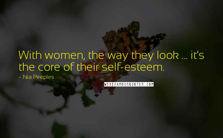 Nia Peeples Quotes: With women, the way they look ... it's the core of their self-esteem.