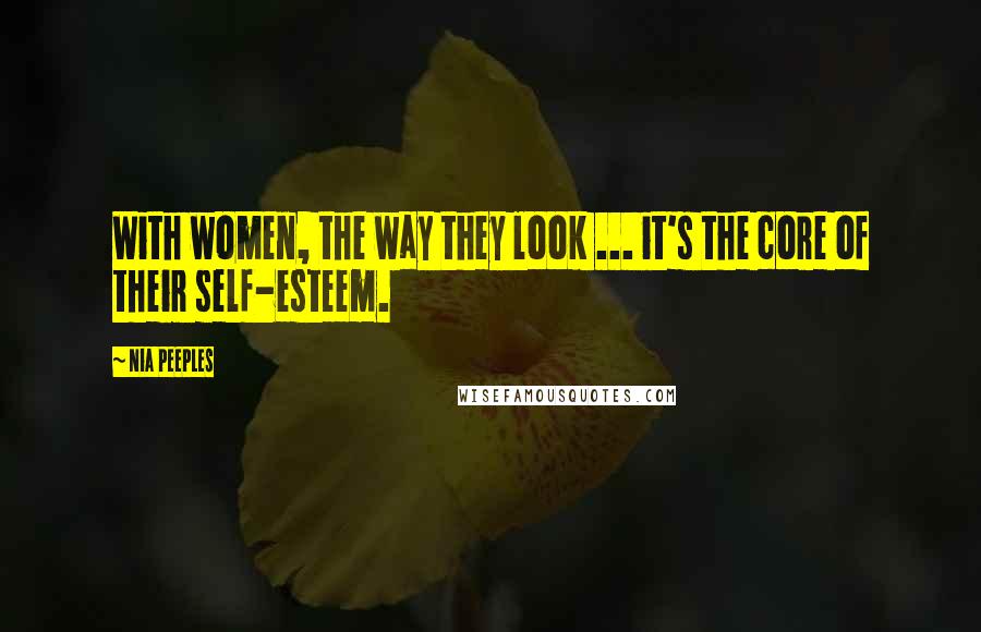 Nia Peeples Quotes: With women, the way they look ... it's the core of their self-esteem.