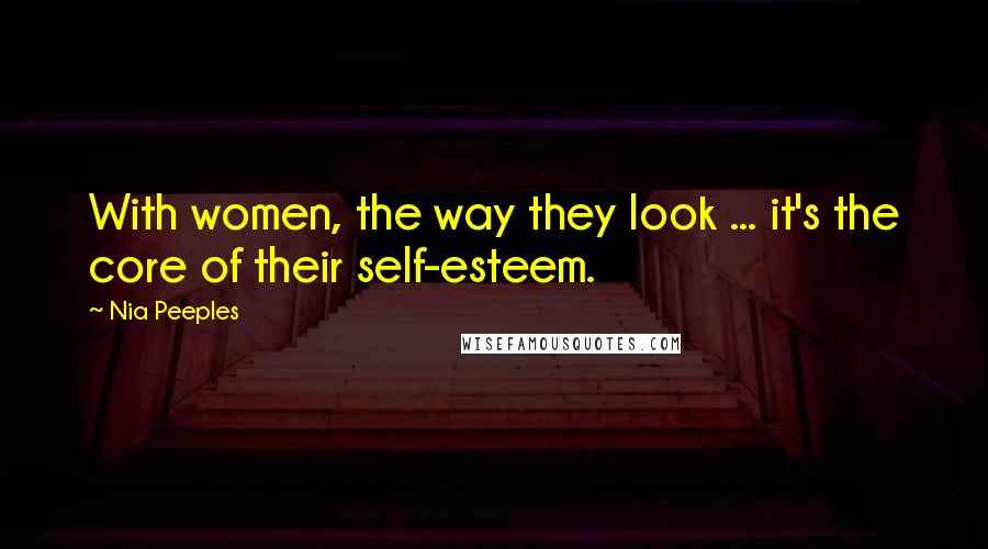 Nia Peeples Quotes: With women, the way they look ... it's the core of their self-esteem.