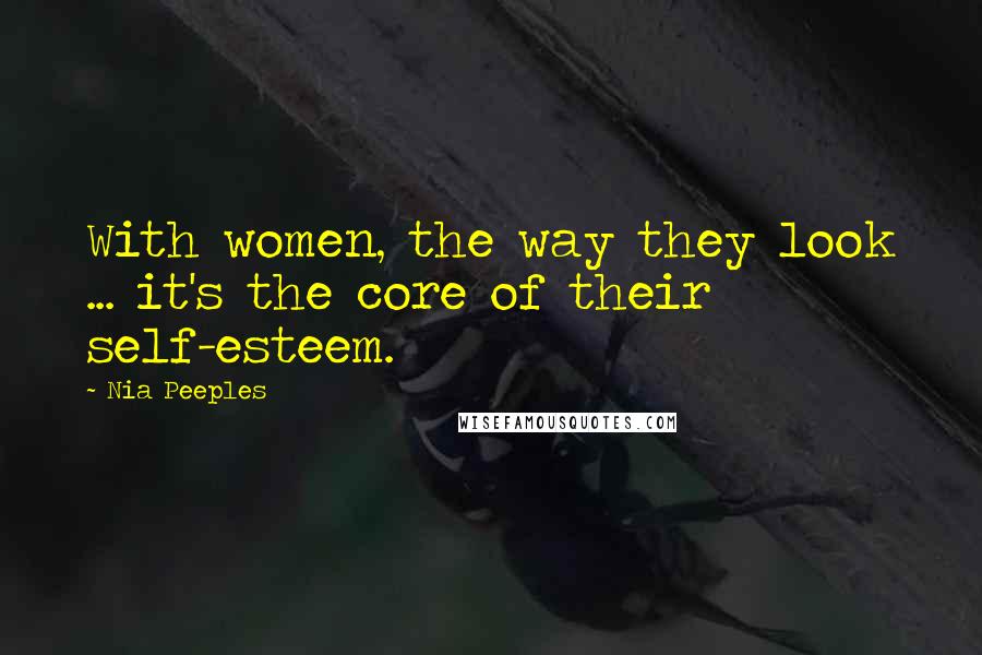 Nia Peeples Quotes: With women, the way they look ... it's the core of their self-esteem.