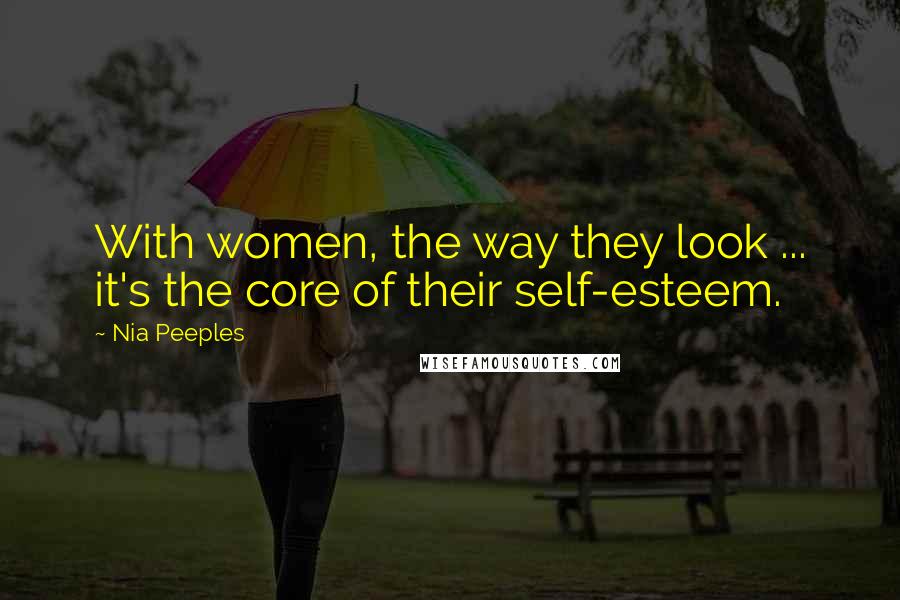 Nia Peeples Quotes: With women, the way they look ... it's the core of their self-esteem.