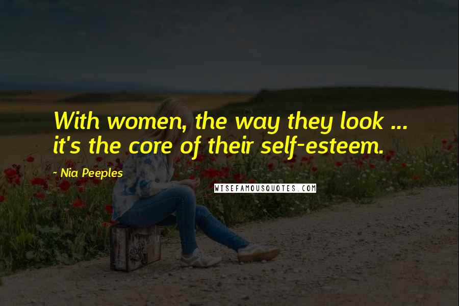 Nia Peeples Quotes: With women, the way they look ... it's the core of their self-esteem.