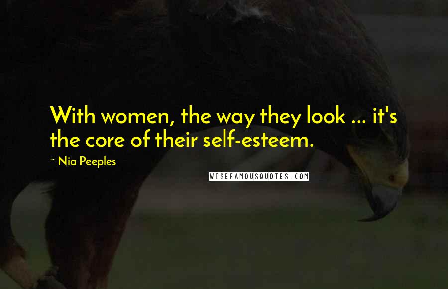 Nia Peeples Quotes: With women, the way they look ... it's the core of their self-esteem.