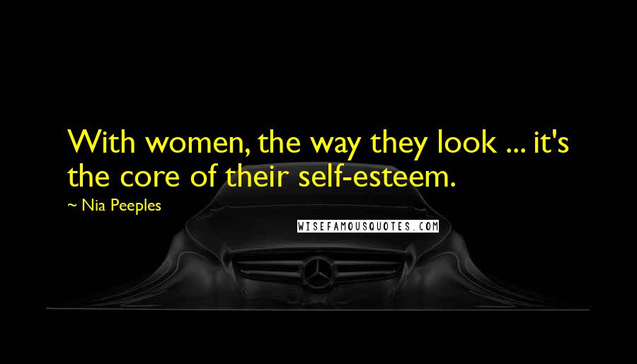 Nia Peeples Quotes: With women, the way they look ... it's the core of their self-esteem.