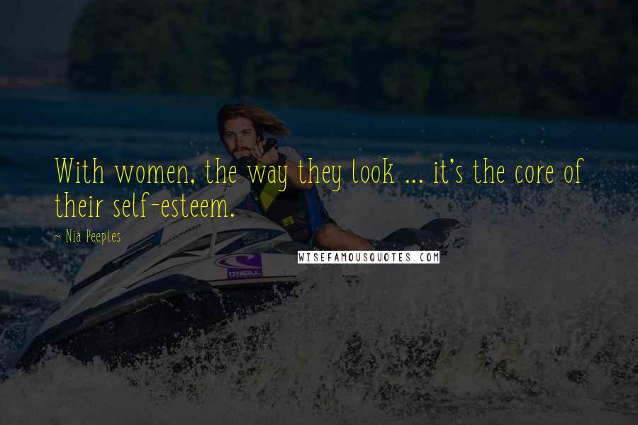 Nia Peeples Quotes: With women, the way they look ... it's the core of their self-esteem.