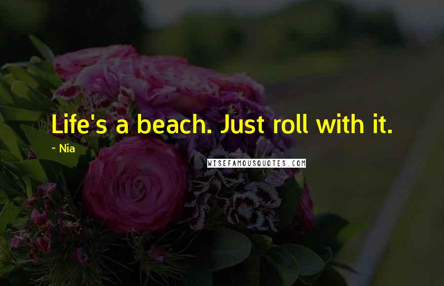 Nia Quotes: Life's a beach. Just roll with it.