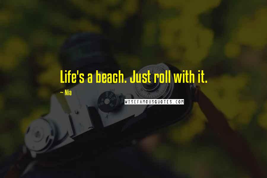 Nia Quotes: Life's a beach. Just roll with it.