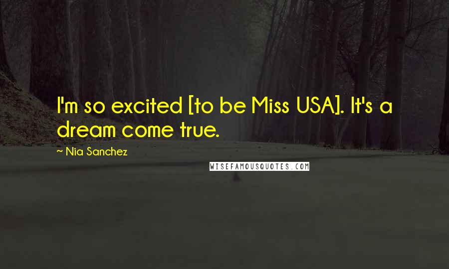 Nia Sanchez Quotes: I'm so excited [to be Miss USA]. It's a dream come true.