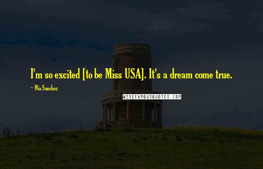 Nia Sanchez Quotes: I'm so excited [to be Miss USA]. It's a dream come true.