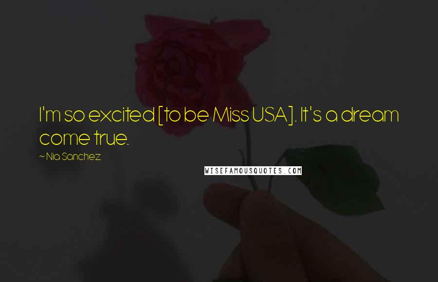 Nia Sanchez Quotes: I'm so excited [to be Miss USA]. It's a dream come true.