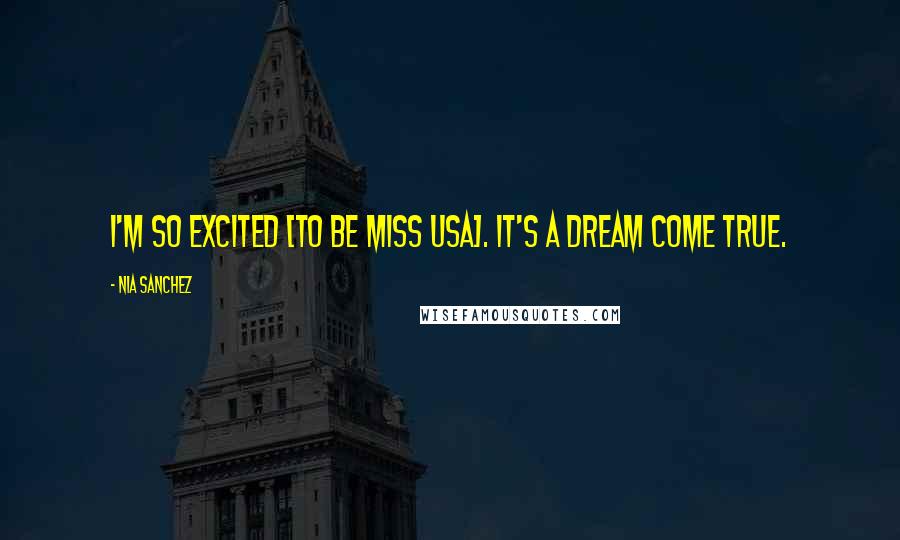 Nia Sanchez Quotes: I'm so excited [to be Miss USA]. It's a dream come true.