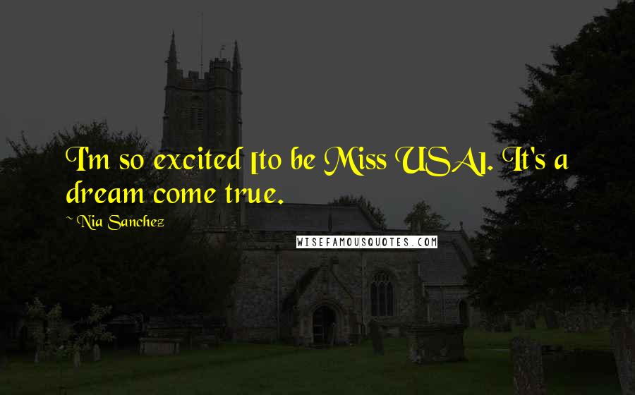 Nia Sanchez Quotes: I'm so excited [to be Miss USA]. It's a dream come true.