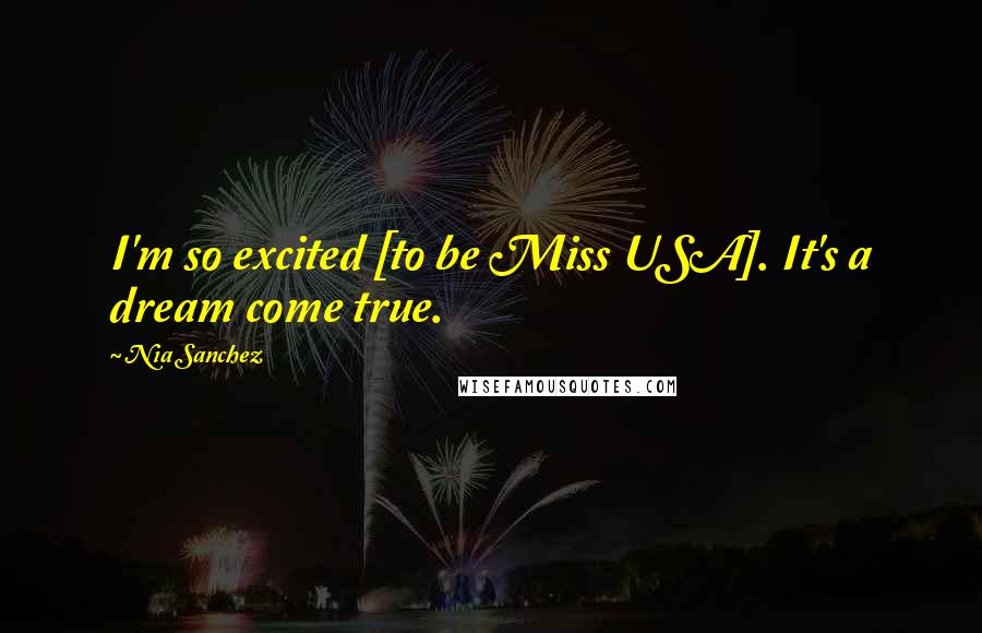 Nia Sanchez Quotes: I'm so excited [to be Miss USA]. It's a dream come true.