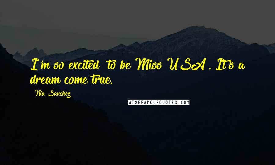 Nia Sanchez Quotes: I'm so excited [to be Miss USA]. It's a dream come true.