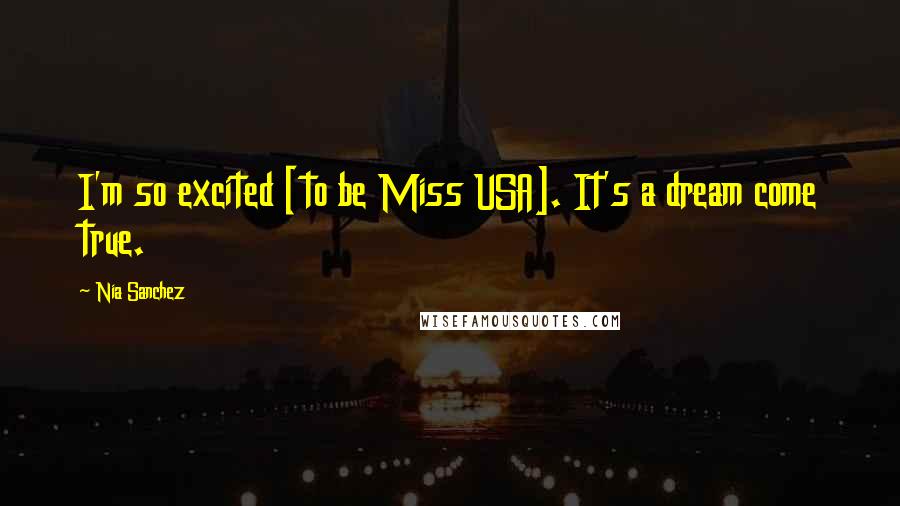 Nia Sanchez Quotes: I'm so excited [to be Miss USA]. It's a dream come true.